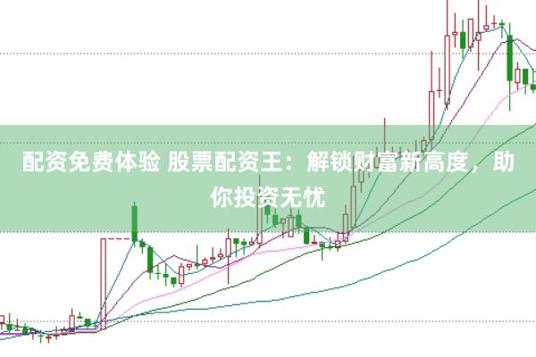 配资免费体验 股票配资王：解锁财富新高度，助你投资无忧