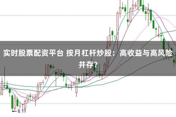 实时股票配资平台 按月杠杆炒股：高收益与高风险并存？