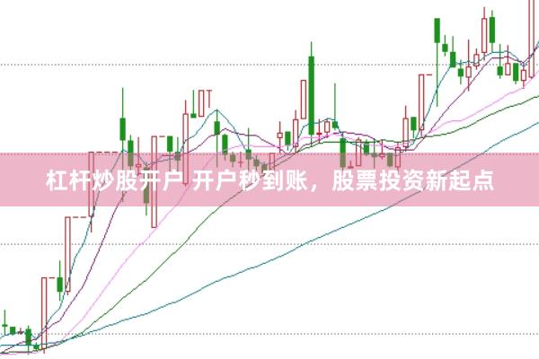 杠杆炒股开户 开户秒到账，股票投资新起点