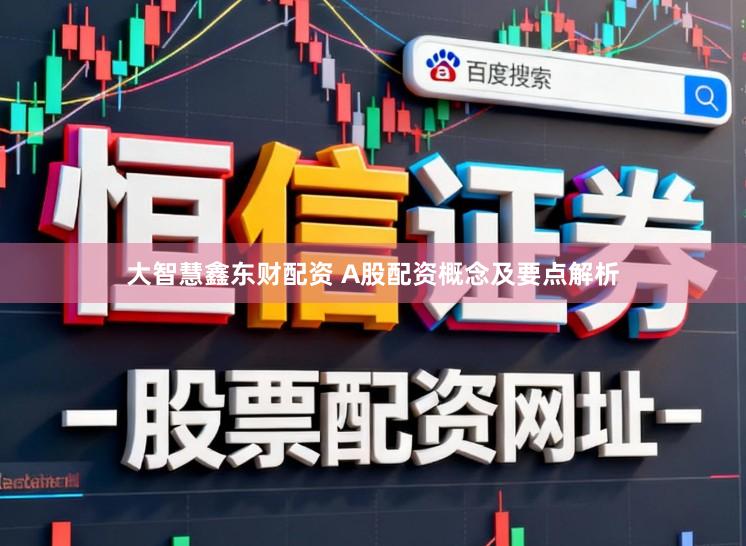大智慧鑫东财配资 A股配资概念及要点解析