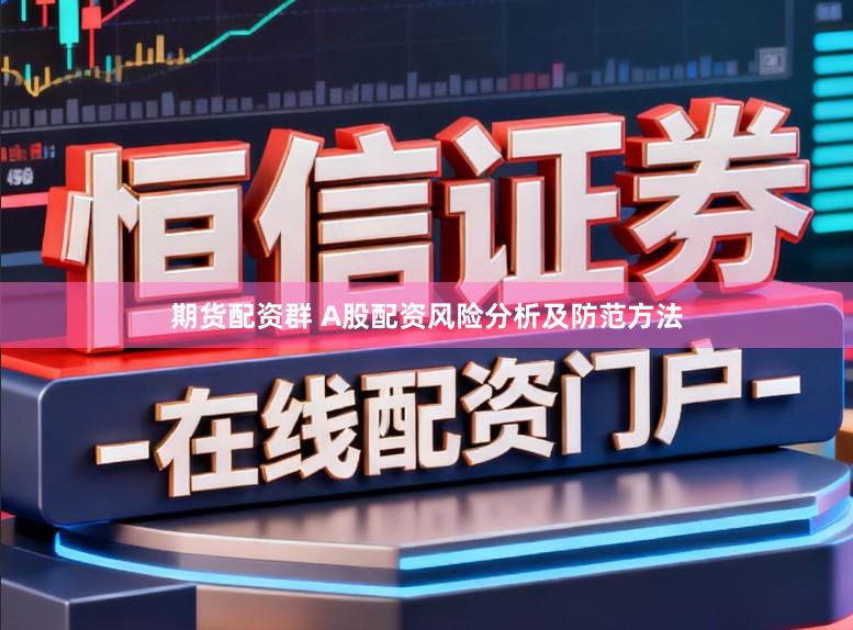期货配资群 A股配资风险分析及防范方法