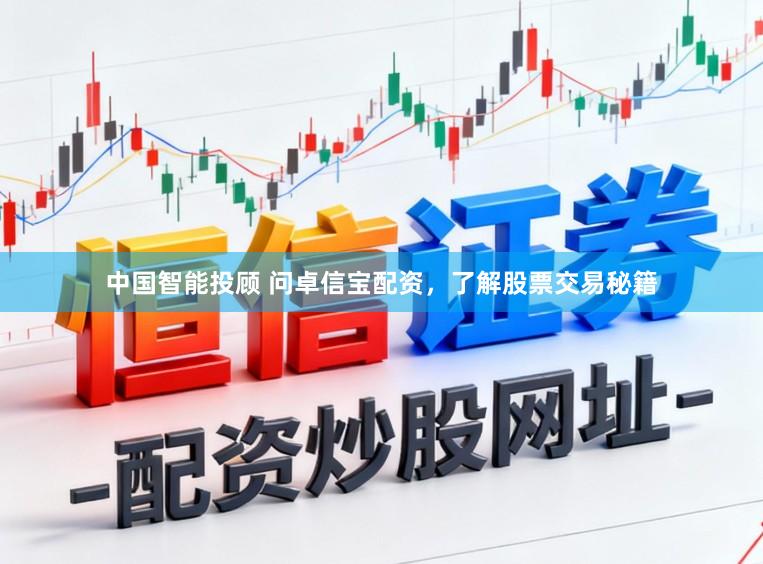 中国智能投顾 问卓信宝配资，了解股票交易秘籍