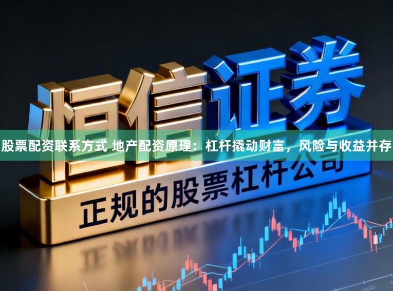 股票配资联系方式 地产配资原理：杠杆撬动财富，风险与收益并存