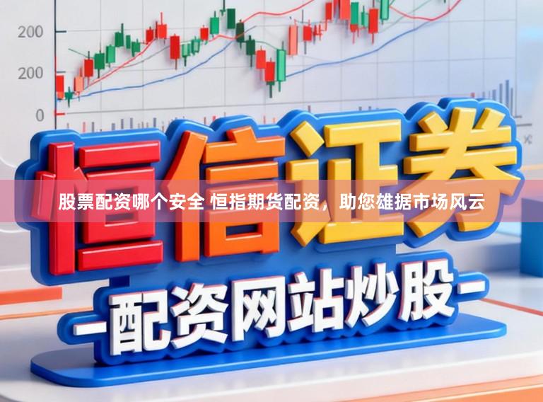 股票配资哪个安全 恒指期货配资，助您雄据市场风云
