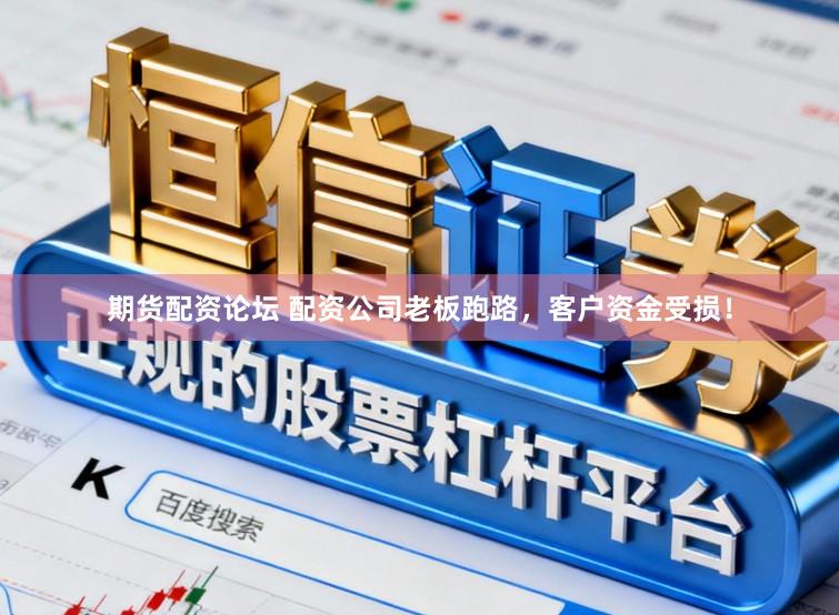 期货配资论坛 配资公司老板跑路，客户资金受损！